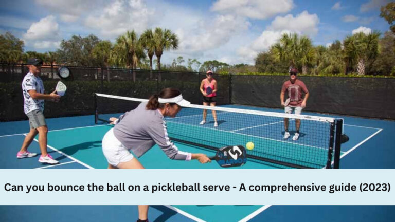 Can you bounce the ball on a pickleball serve - A comprehensive guide (2023)